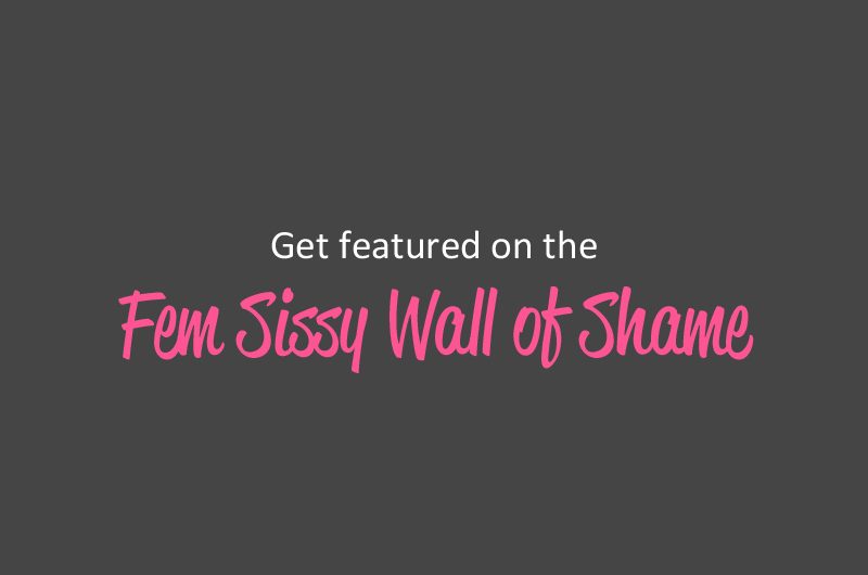 Get Featured on the Sissy Wall of Shame