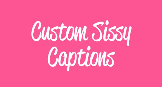 Custom Sissy Captions